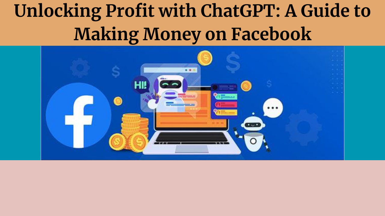 Unlocking Profit with ChatGPT: A Guide to Making Money on Facebook