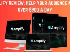 Amplify Review: Help Your Audience Make Over $900 A Day