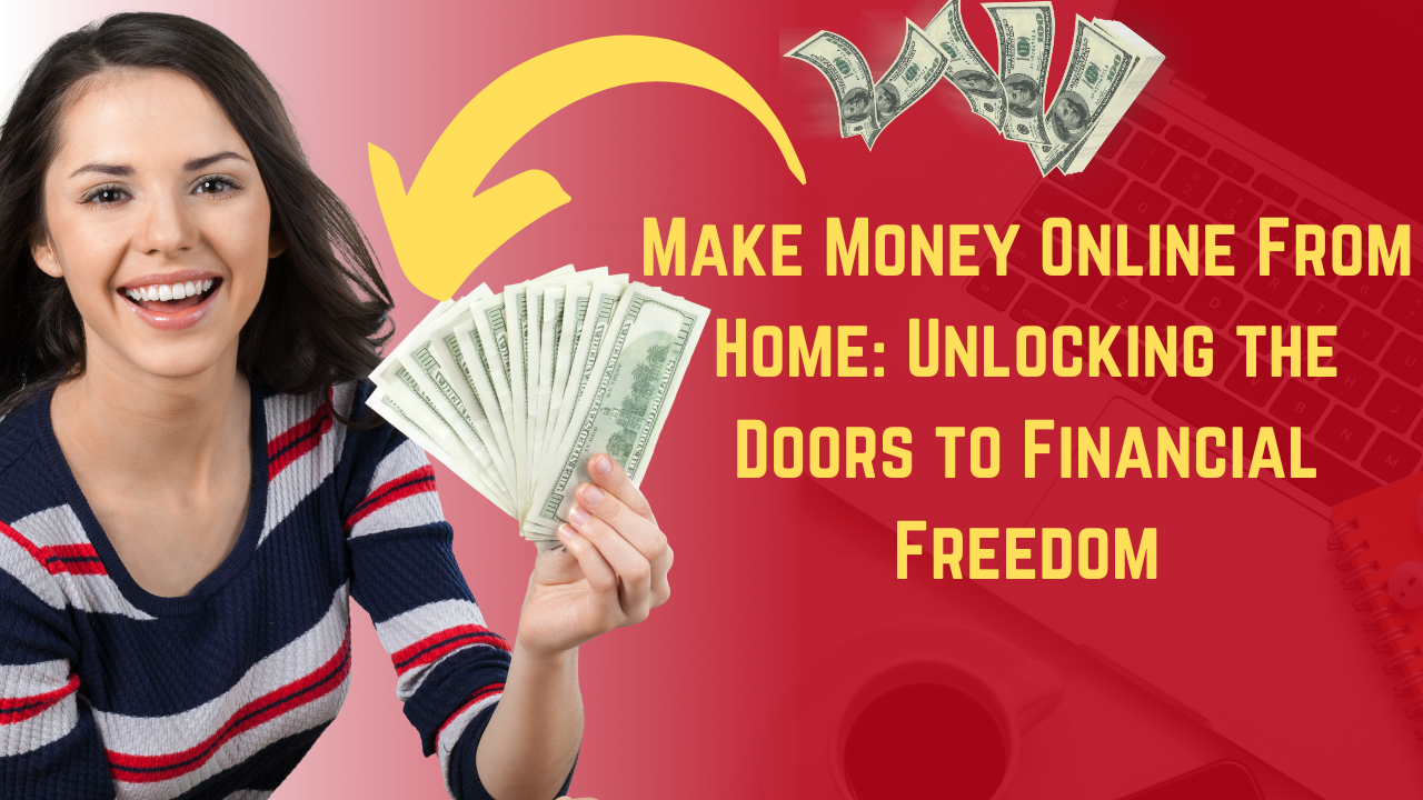 Make Money Online From Home: Unlocking the Doors to Financial Freedom